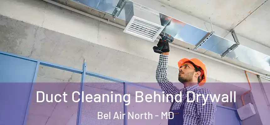 Duct Cleaning Behind Drywall Bel Air North - MD
