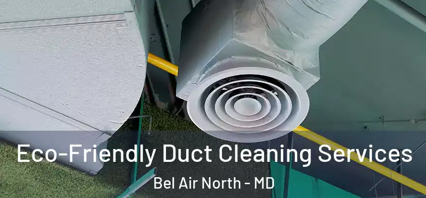 Eco-Friendly Duct Cleaning Services Bel Air North - MD
