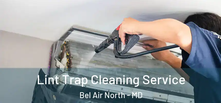 Lint Trap Cleaning Service Bel Air North - MD