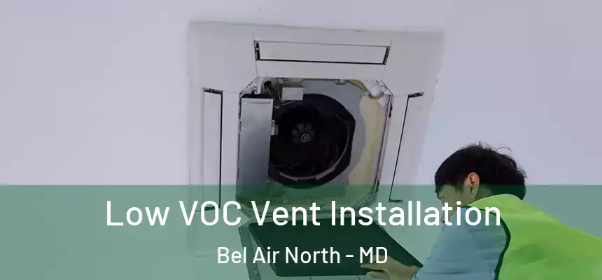 Low VOC Vent Installation Bel Air North - MD