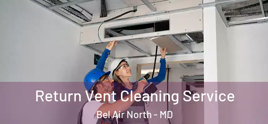  Return Vent Cleaning Service Bel Air North - MD